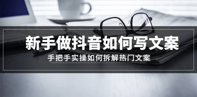 新手做抖音如何写文案，手把手实操如何拆解热门文案-零点科技