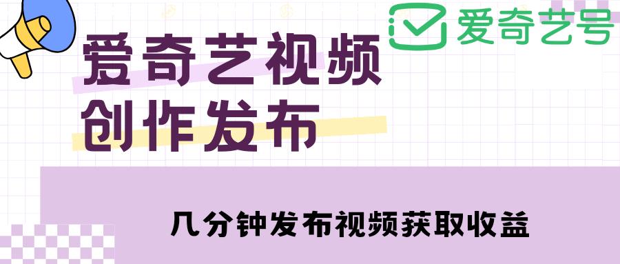 爱奇艺号视频发布，每天几分钟即可发布视频【教程+涨粉攻略】-零点科技
