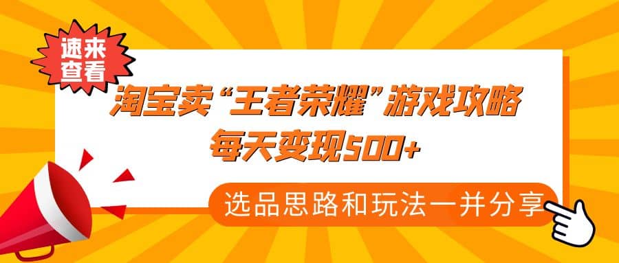 某付款文章《淘宝卖“王者荣耀”游戏攻略，每天变现500+，选品思路+玩法》-零点科技