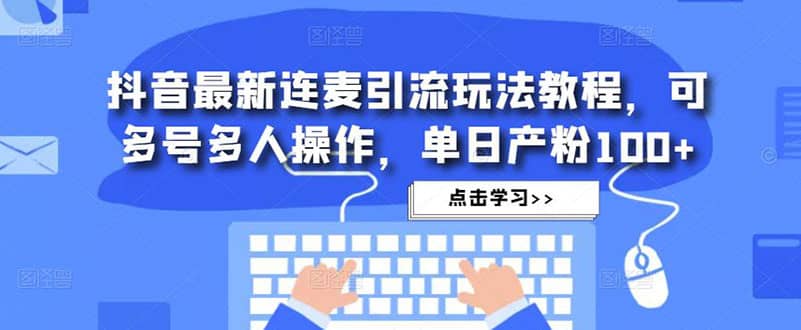 抖音最新连麦引流玩法教程，可多号多人操作-零点科技