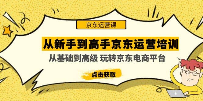 从新手到高手京东运营培训：从基础到高级 玩转京东电商平台(无水印)-零点科技