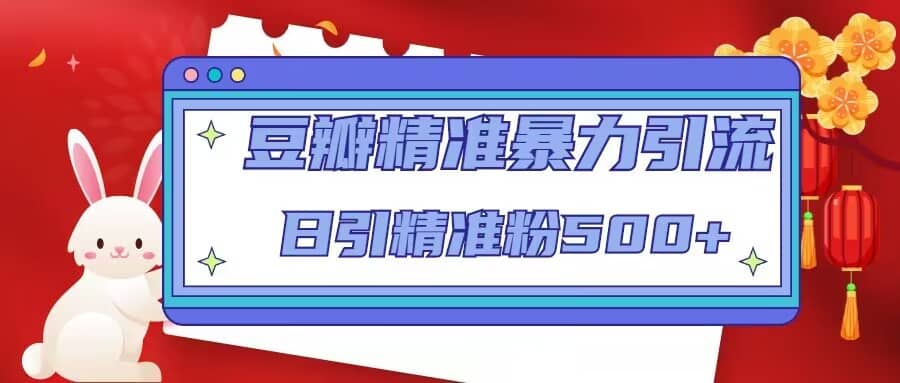 豆瓣精准暴力引流，日引精准粉500+【12视频课】-零点科技