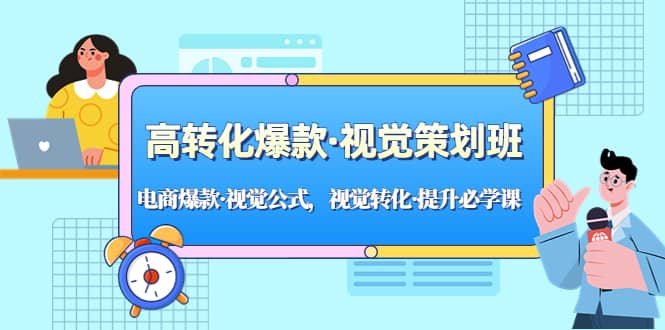 高转化爆款·视觉策划班：电商爆款·视觉公式，视觉转化·提升必学课-零点科技