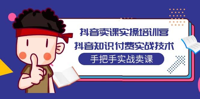 抖音卖课实操培训营：抖音知识付费实战技术，手把手实战课-零点科技
