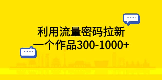 利用流量密码拉新，一个作品300-1000+-零点科技