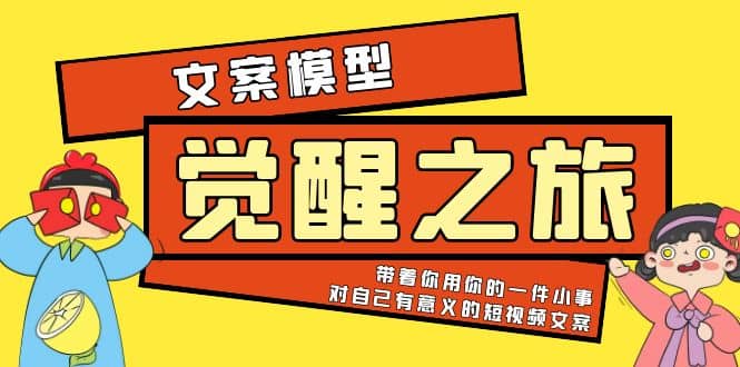 《觉醒·之旅》文案模型 带着你用你的一件小事 对自己有意义的短视频文案-零点科技