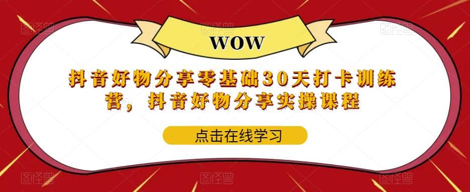 抖音好物分享0基础30天-打卡特训营，抖音好物分享实操课程-零点科技