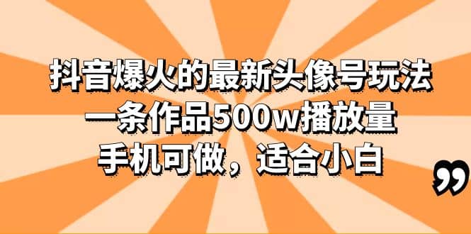 抖音爆火的最新头像号玩法，一条作品500w播放量，手机可做，适合小白-零点科技