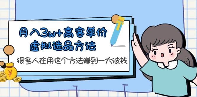 月入3w+高客单价虚拟选品方法，很多人在用这个方法赚到一大波钱！-零点科技