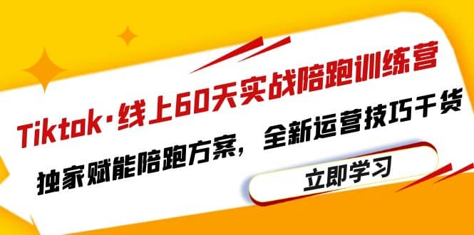 Tiktok·线上60天实战陪跑训练营，独家赋能陪跑方案，全新运营技巧干货-零点科技