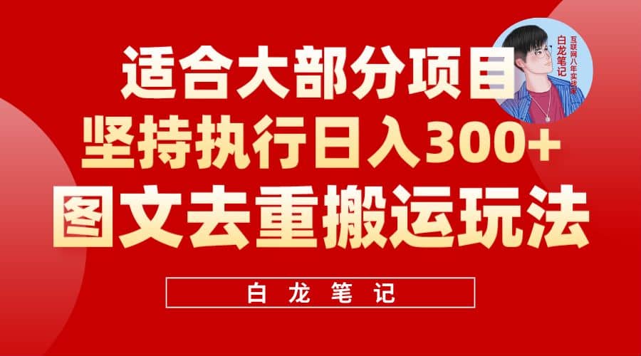 【白龙笔记】图文去重搬运玩法，坚持执行日入300+，适合大部分项目（附带去重参数）-零点科技