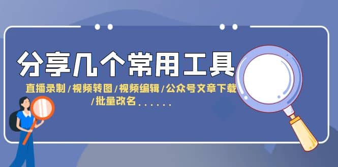 分享几个常用工具 直播录制/视频转图/视频编辑/公众号文章下载/改名……-零点科技