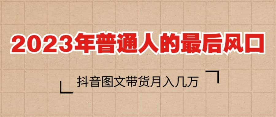2023普通人的最后风口，抖音图文带货月入几万+-零点科技