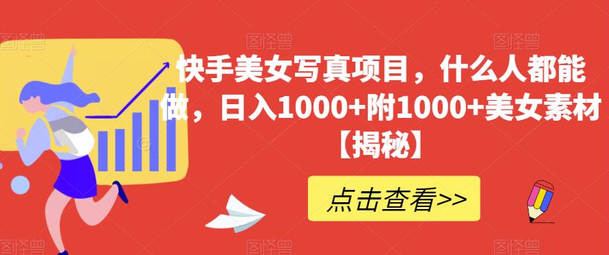 快手美女写真项目，什么人都能做，日入1000+附1000+美女素材【揭秘】-零点科技