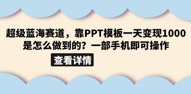 超级蓝海赛道，靠PPT模板一天变现1000是怎么做到的（教程+99999份PPT模板）-零点科技