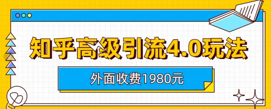 外面收费1980知乎高级引流4.0玩法，纯实操课程【揭秘】-零点科技