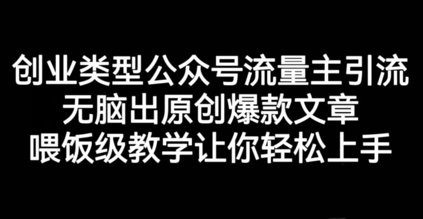 创业类型公众号流量主引流项目，无脑出原创爆款文章，喂饭级教学让你轻松上手【揭秘】-零点科技