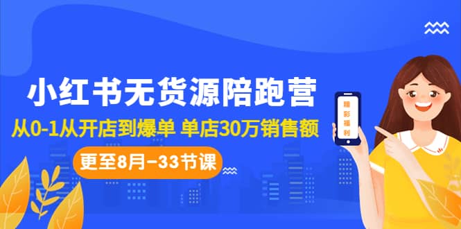 小红书无货源陪跑营：从0-1从开店到爆单 单店30万销售额（更至8月-33节课）-零点科技