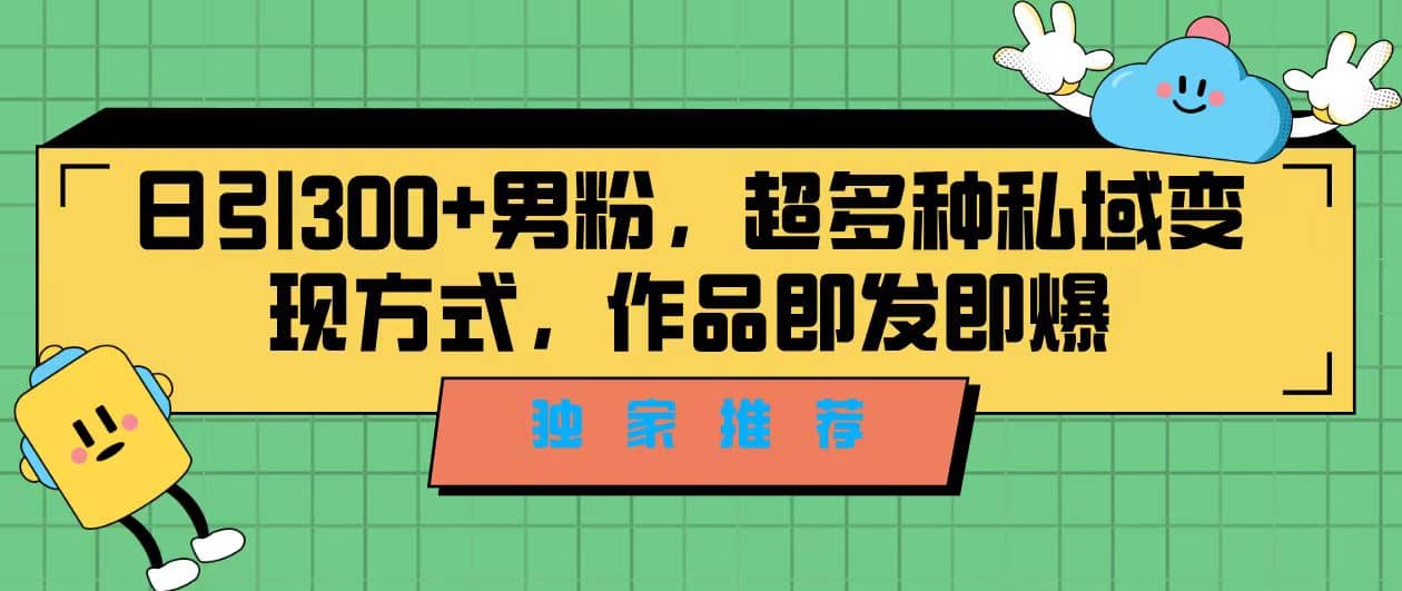 独家推荐！日引300+男粉，超多种私域变现方式，作品即发即报-零点科技