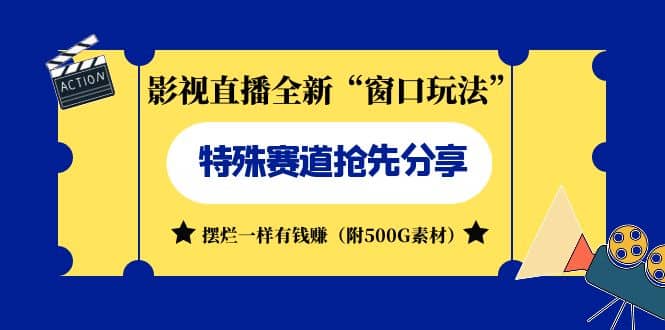 影视直播全新“窗口玩法”特殊赛道抢先分享！摆烂一样有钱赚（附500G素材）-零点科技