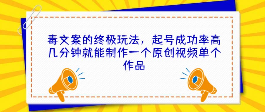 毒文案的终极玩法，起号成功率高几分钟就能制作一个原创视频单个作品-零点科技