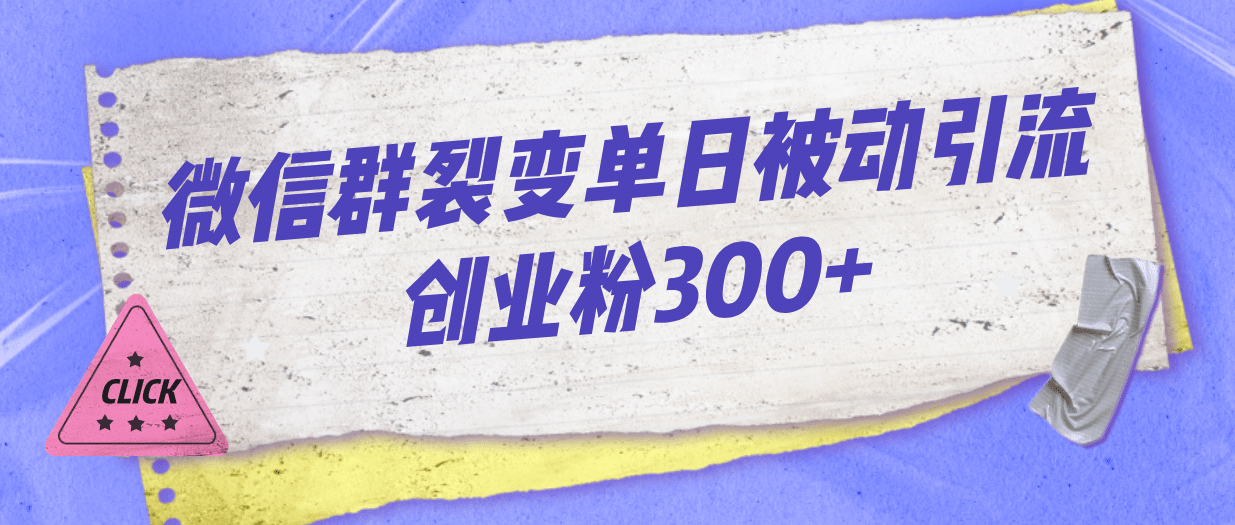 微信群裂变单日被动引流创业粉300+-零点科技