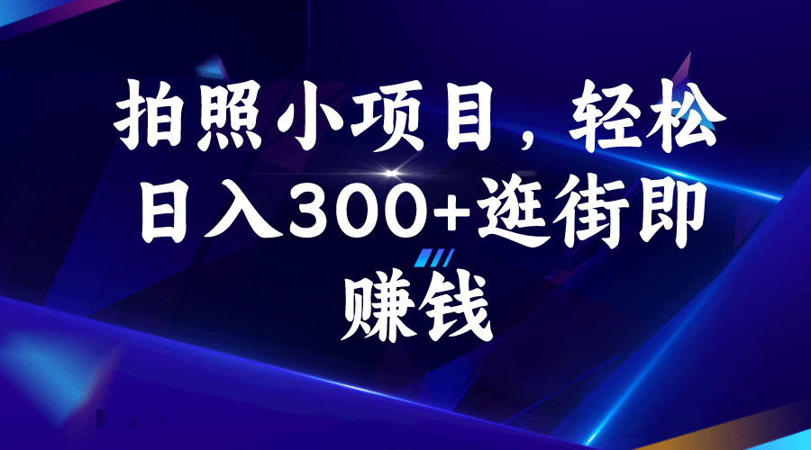 拍照小项目，轻松日入300+逛街即赚钱-零点科技