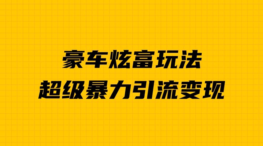 豪车炫富独家玩法，暴力引流多重变现，手把手教学-零点科技