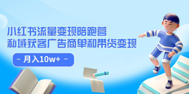 小红书流量·变现陪跑营：私域获客广告商单和带货变现 月入10w+-零点科技