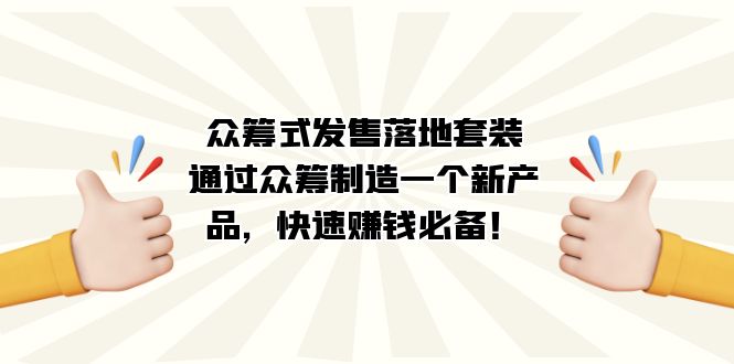 众筹式·发售落地套装：通过众筹制造一个新产品，快速赚钱必备！-零点科技