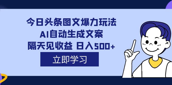 外面收费1980的今日头条图文爆力玩法,AI自动生成文案，隔天见收益 日入500+-零点科技