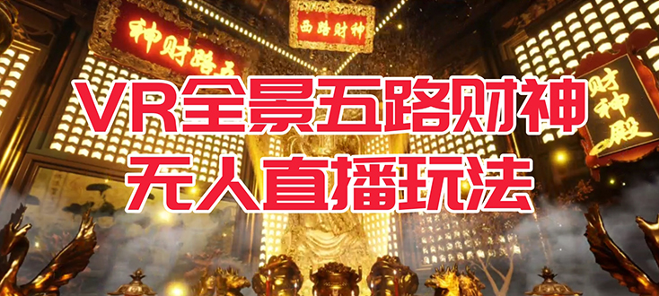 VR全景模式五路财神无人直播玩法，抖音目前最火玩法独家制作【吸金又吸睛】-零点科技