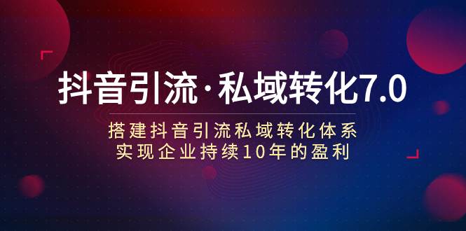 抖音引流·私域转化7.0-零点科技