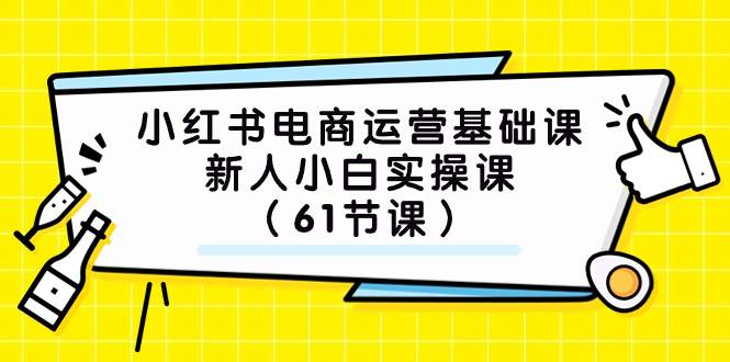 小红书电商运营基础课，新人小白实操课（61节课）-零点科技
