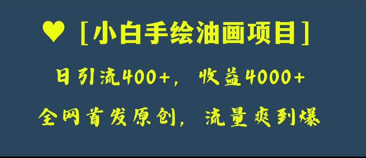 全网首发原创，日引流400+，收益4000+，小白手绘油画项目-零点科技