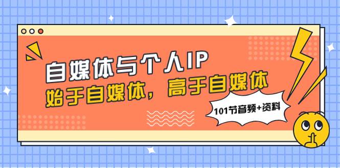 自媒体与个人IP，始于自媒体，高于自媒体（101节音频+资料）-零点科技