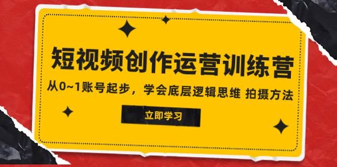 2023短视频创作运营训练营，从0~1账号起步，学会底层逻辑思维 拍摄方法-零点科技