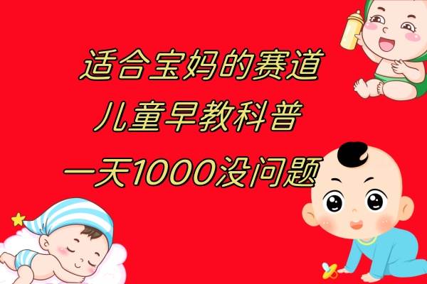 儿童早教科普，一单29.9–49.9，一天1000问题不大-零点科技