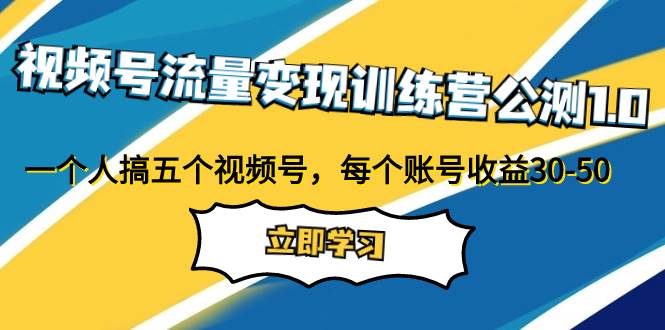 视频号流量变现训练营公测1.0：一个人搞五个视频号，每个账号收益30-50-零点科技