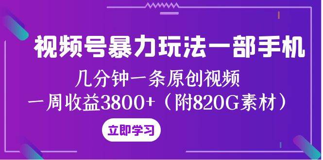 视频号暴力玩法一部手机 几分钟一条原创视频 一周收益3800+（附820G素材）-零点科技