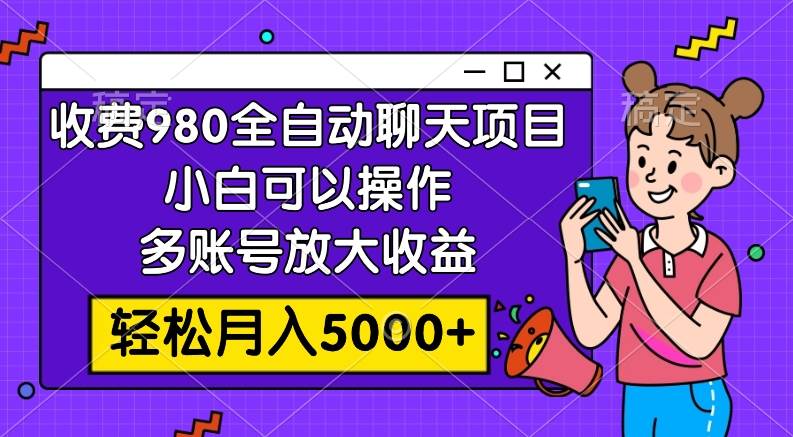 收费980的全自动聊天玩法，小白可以操作，多账号放大收益，轻松月入5000+-零点科技