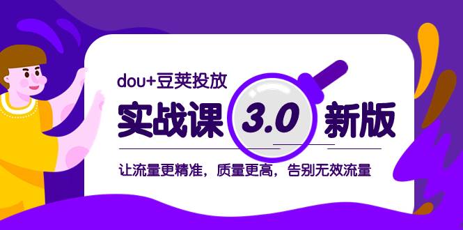 dou+豆荚投放实战课3.0新版，让流量更精准，质量更高，告别无效流量-零点科技