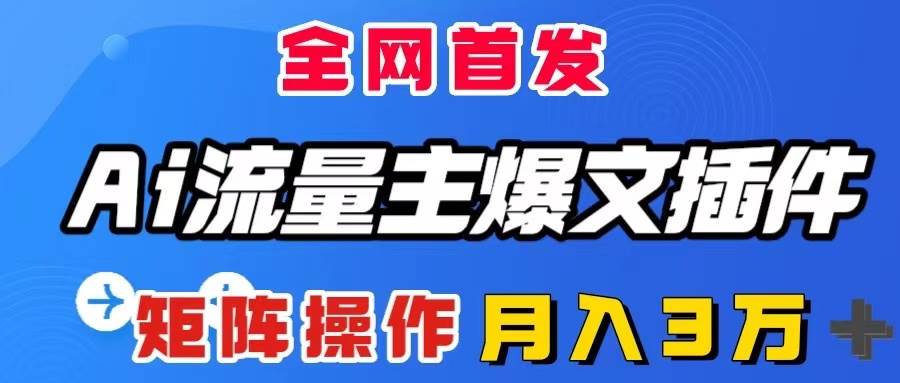 AI流量主爆文插件，只需一款插件全自动输出爆文，矩阵操作，月入3W＋-零点科技
