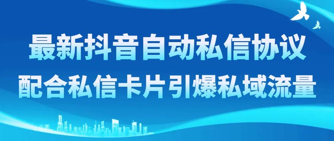 最新抖音自动私信协议，配合私信卡片引爆私域流量-零点科技