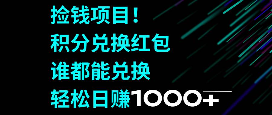 捡钱项目！积分兑换红包，谁都能兑换，轻松日赚1000+-零点科技