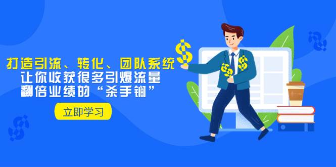 教你打造引流、转化、团队系统，让你收获很多引爆流量、翻倍业绩的“杀手锏”-零点科技