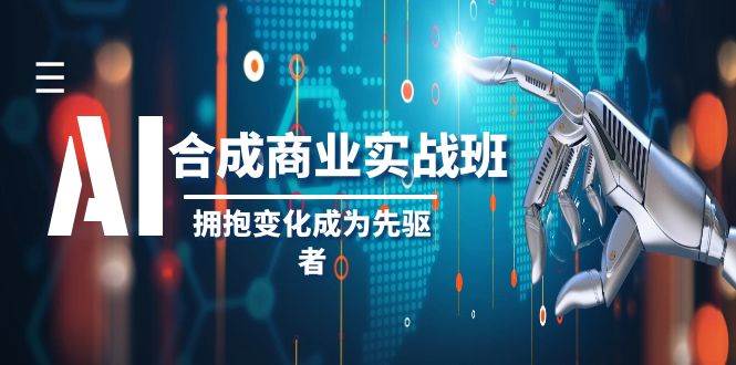 AI-合成商业实操班，拥抱变化成为先驱者（19节课）-零点科技