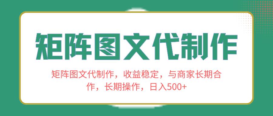 矩阵图文代制作，收益稳定，与商家长期合作，长期操作，日入500+-零点科技