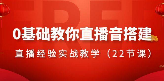 0基础教你直播音搭建系列课程，直播经验实战教学（22节课）-零点科技