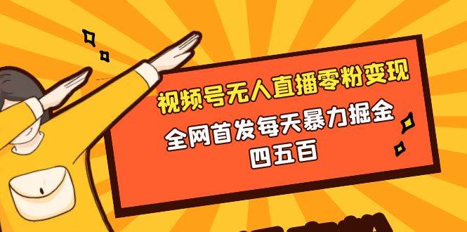 微信视频号无人直播零粉变现，全网首发每天暴力掘金四五百-零点科技